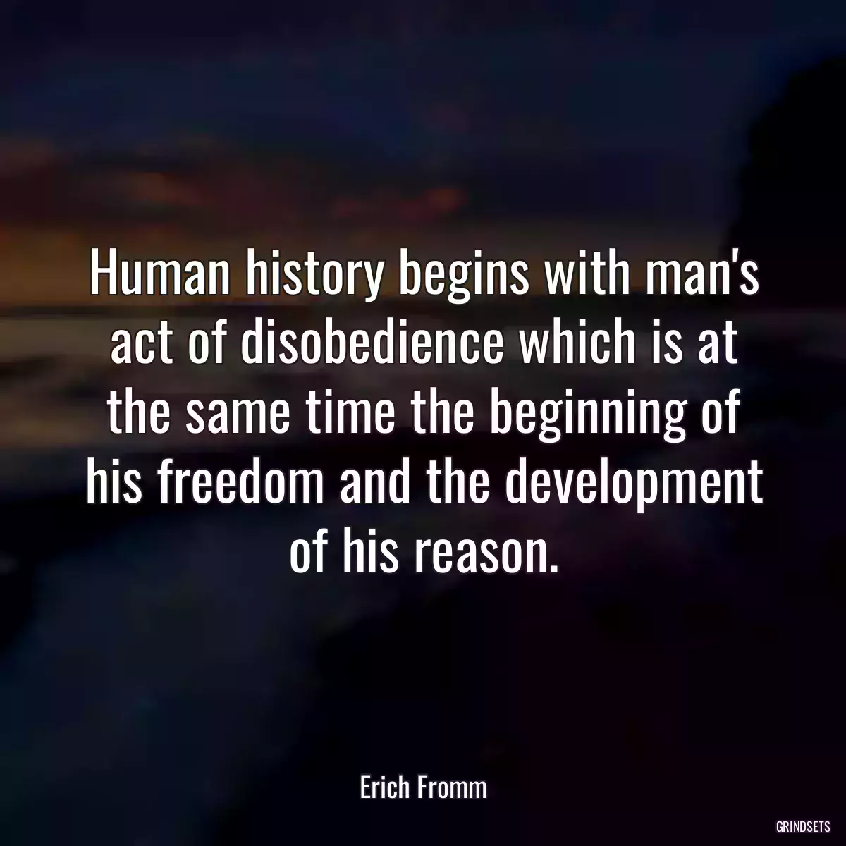 Human history begins with man\'s act of disobedience which is at the same time the beginning of his freedom and the development of his reason.