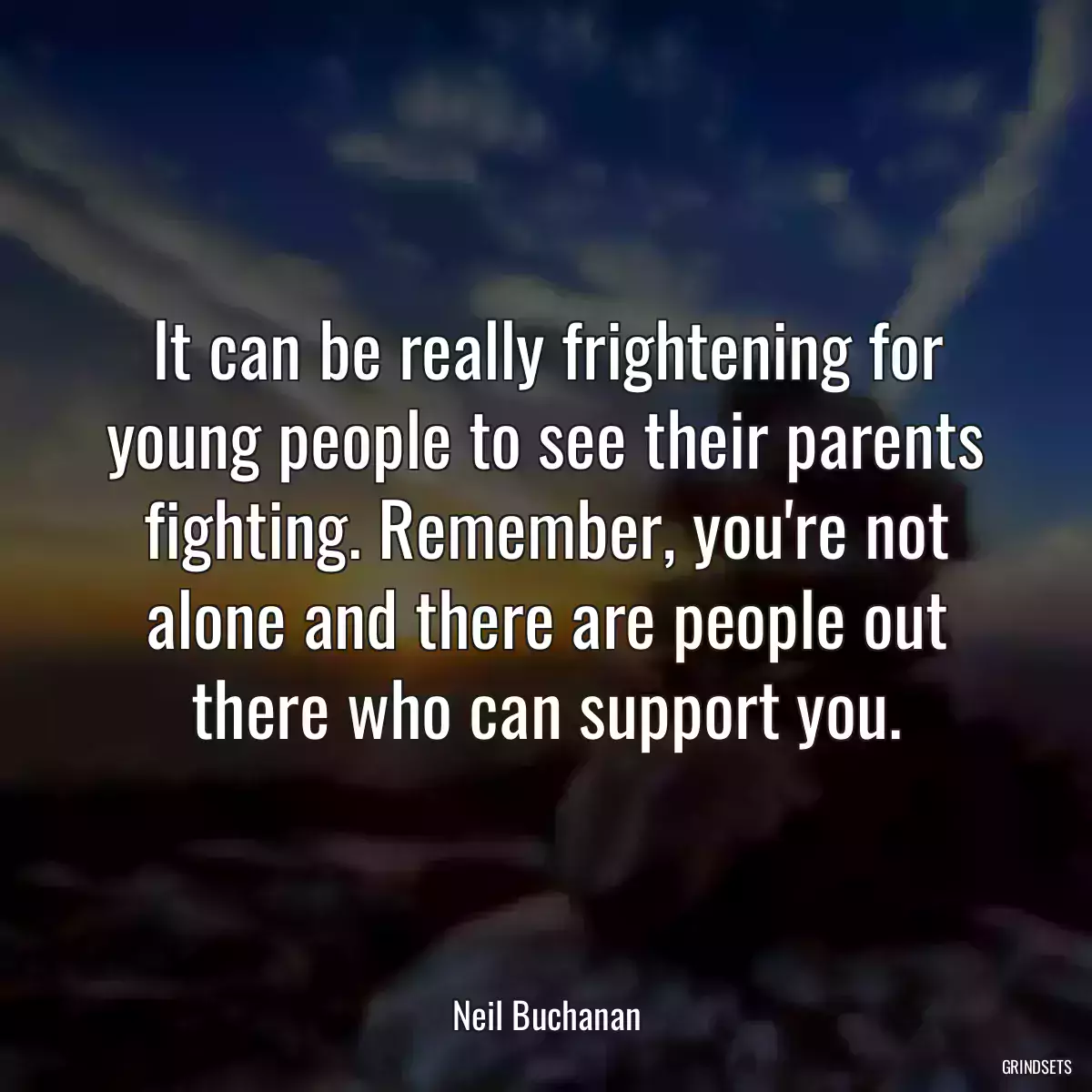 It can be really frightening for young people to see their parents fighting. Remember, you\'re not alone and there are people out there who can support you.