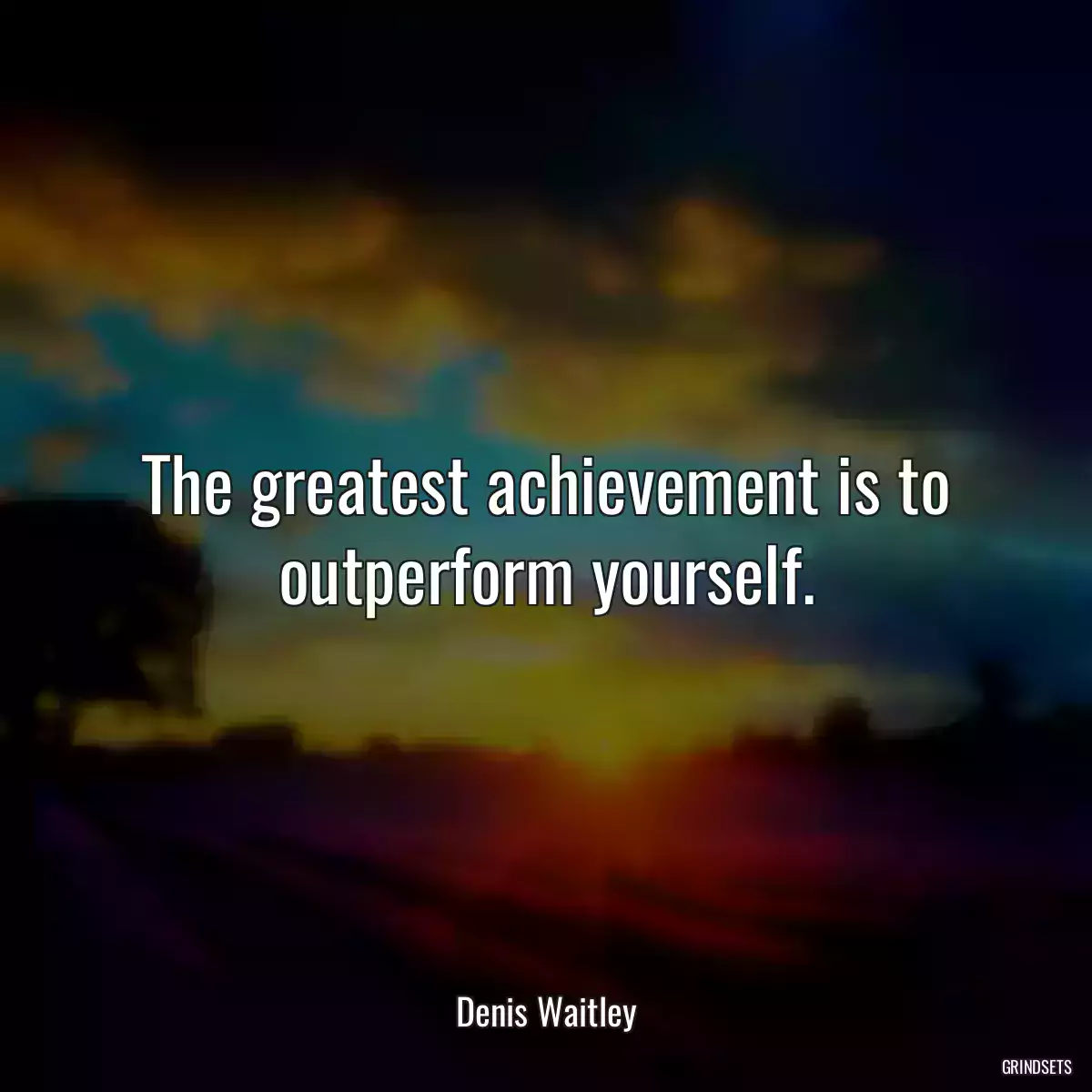 The greatest achievement is to outperform yourself.
