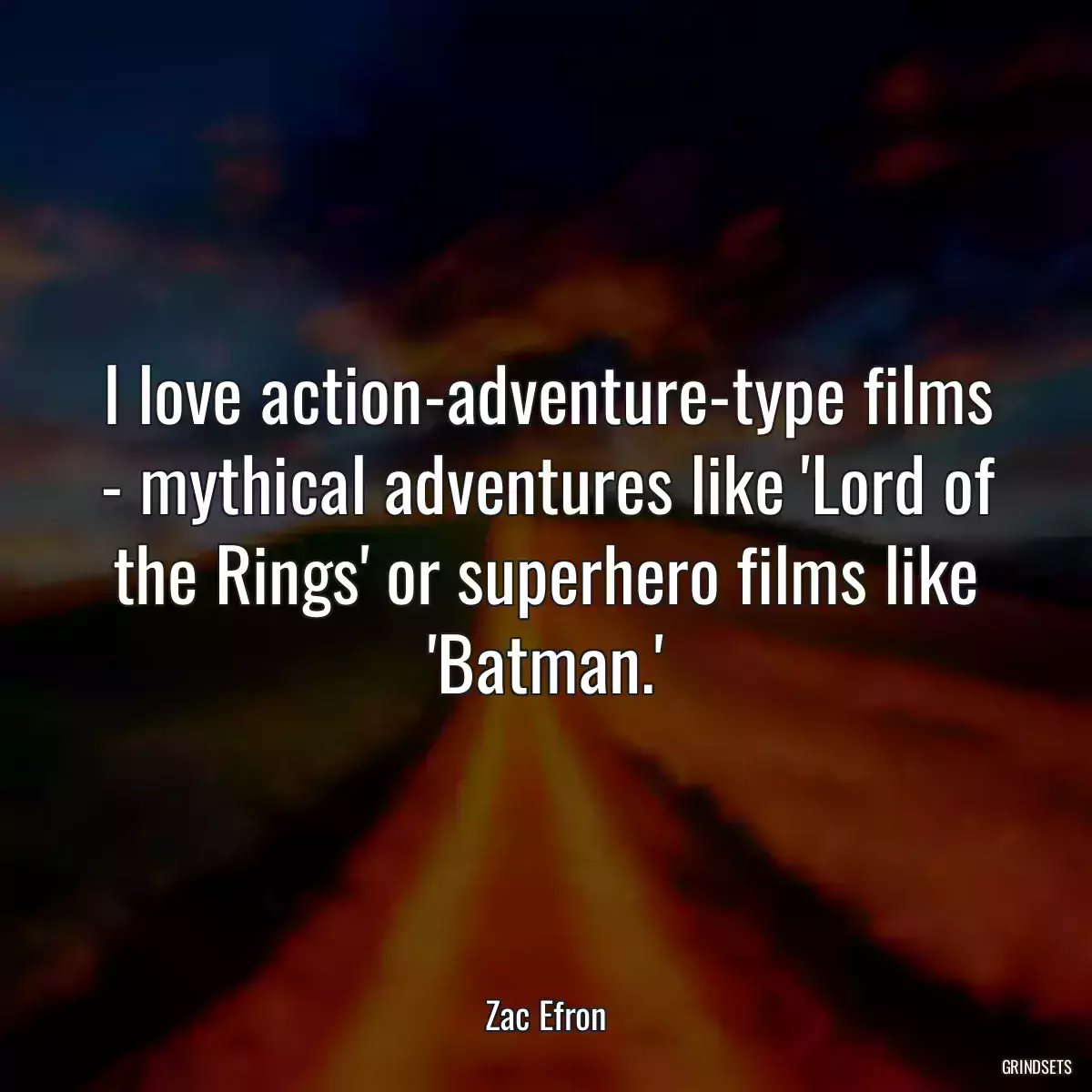 I love action-adventure-type films - mythical adventures like \'Lord of the Rings\' or superhero films like \'Batman.\'