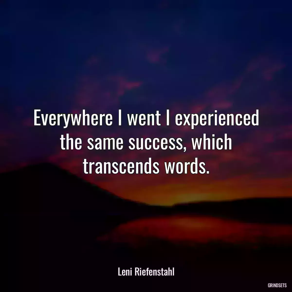 Everywhere I went I experienced the same success, which transcends words.