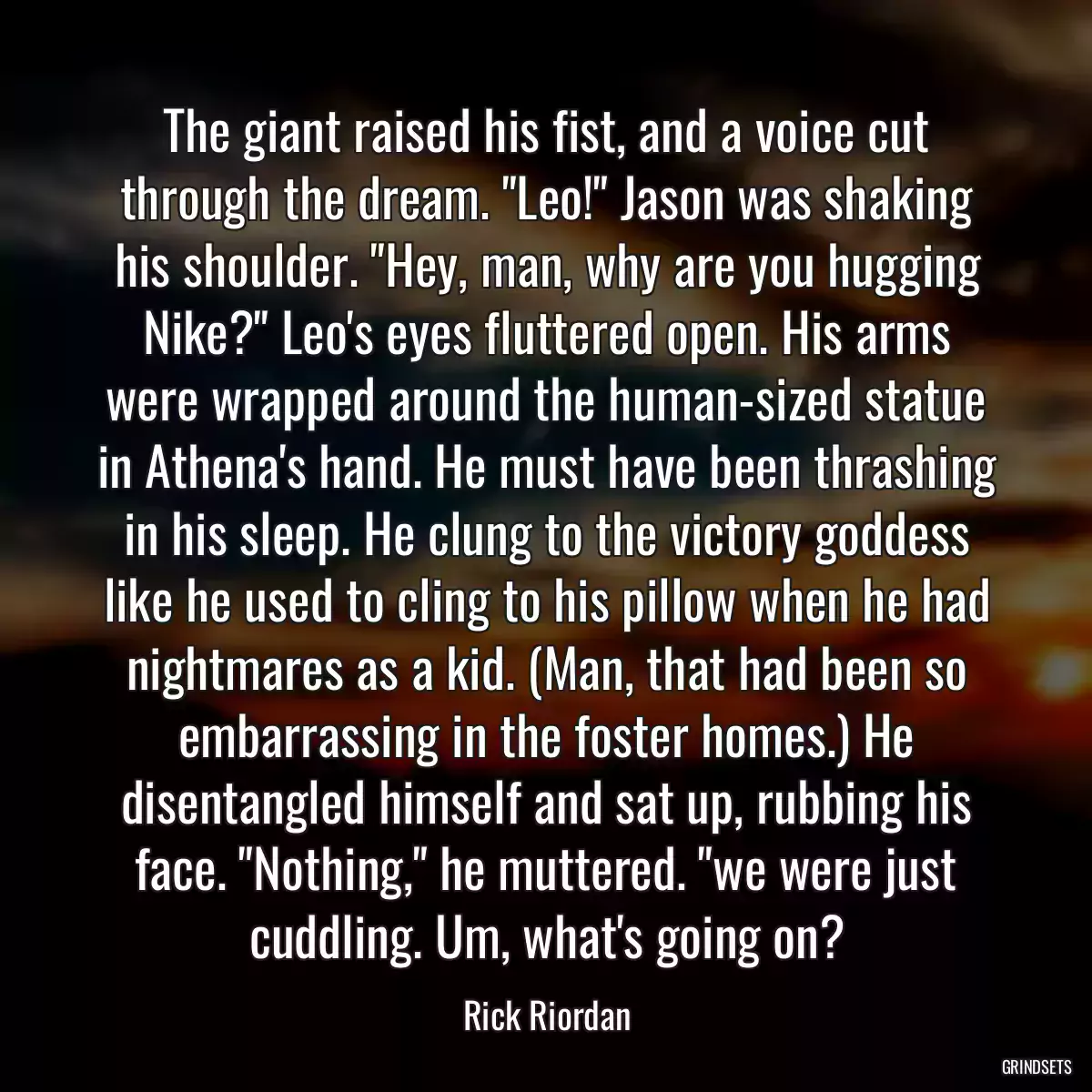 The giant raised his fist, and a voice cut through the dream. \