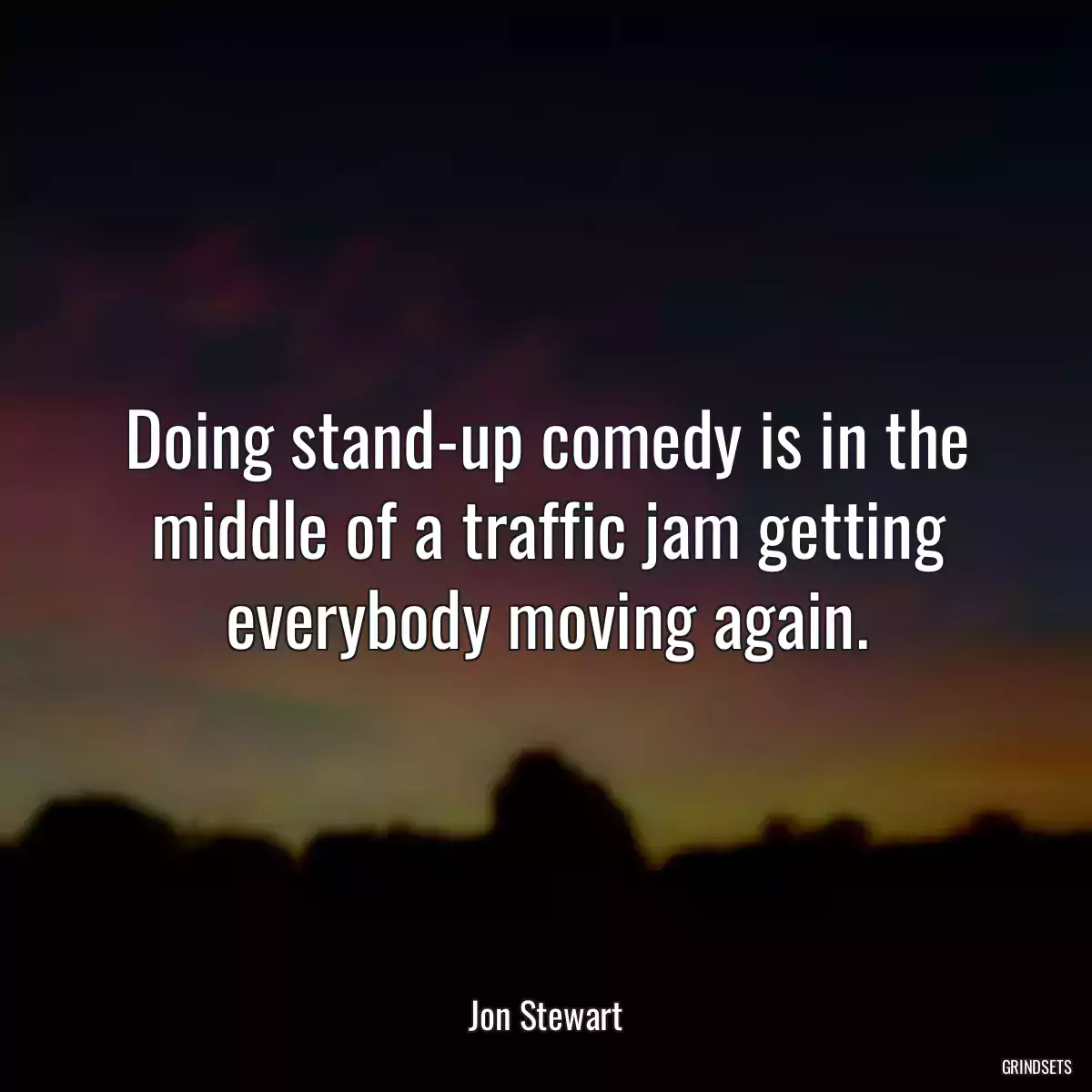 Doing stand-up comedy is in the middle of a traffic jam getting everybody moving again.