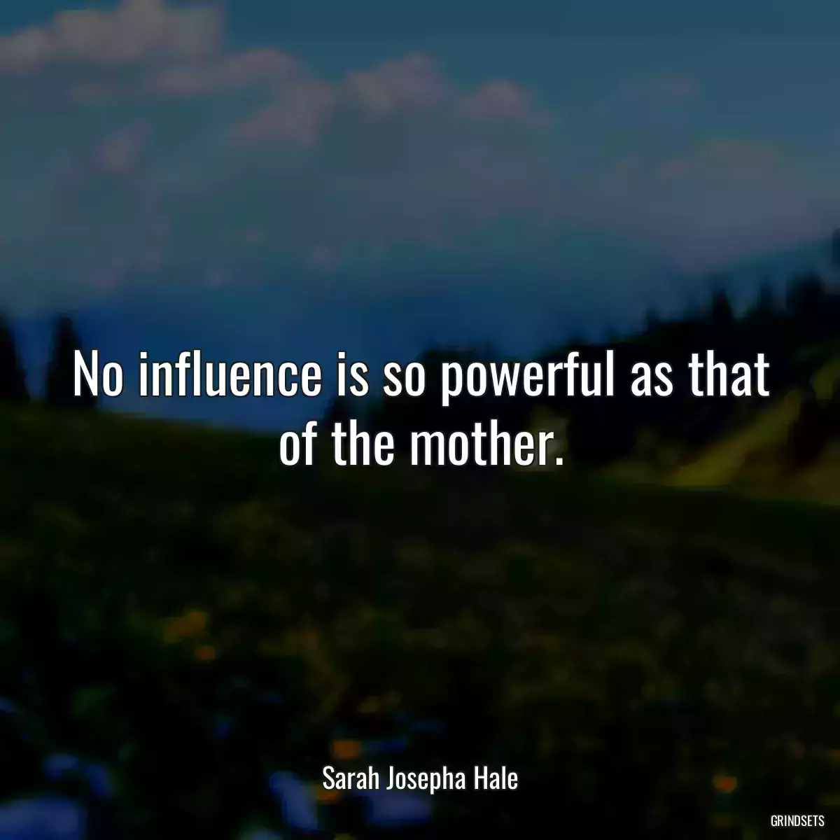 No influence is so powerful as that of the mother.