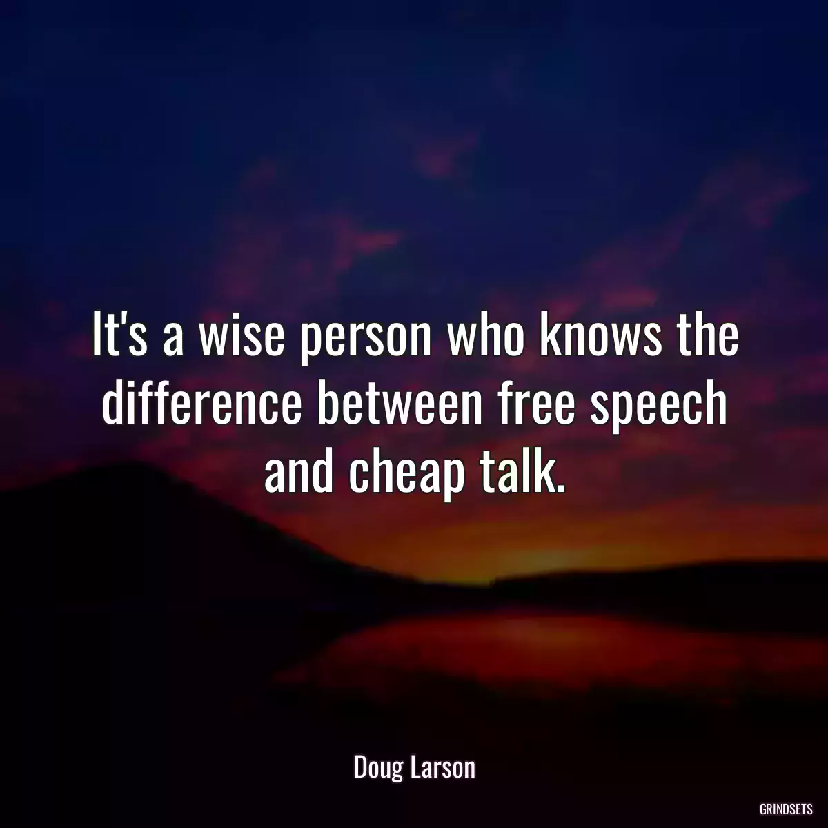 It\'s a wise person who knows the difference between free speech and cheap talk.