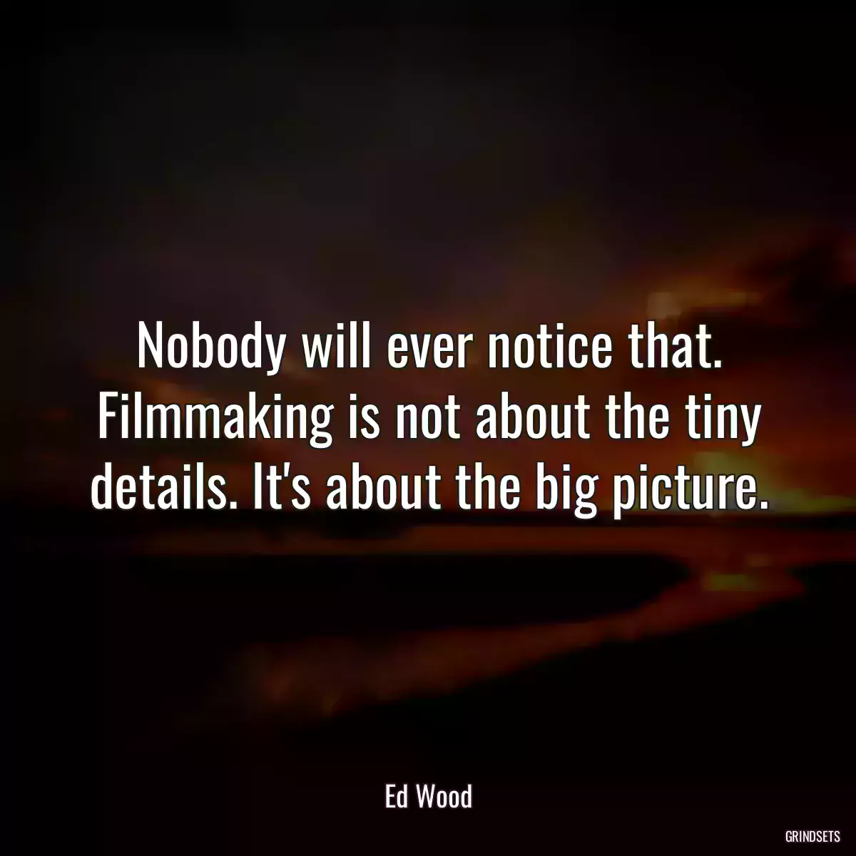 Nobody will ever notice that. Filmmaking is not about the tiny details. It\'s about the big picture.