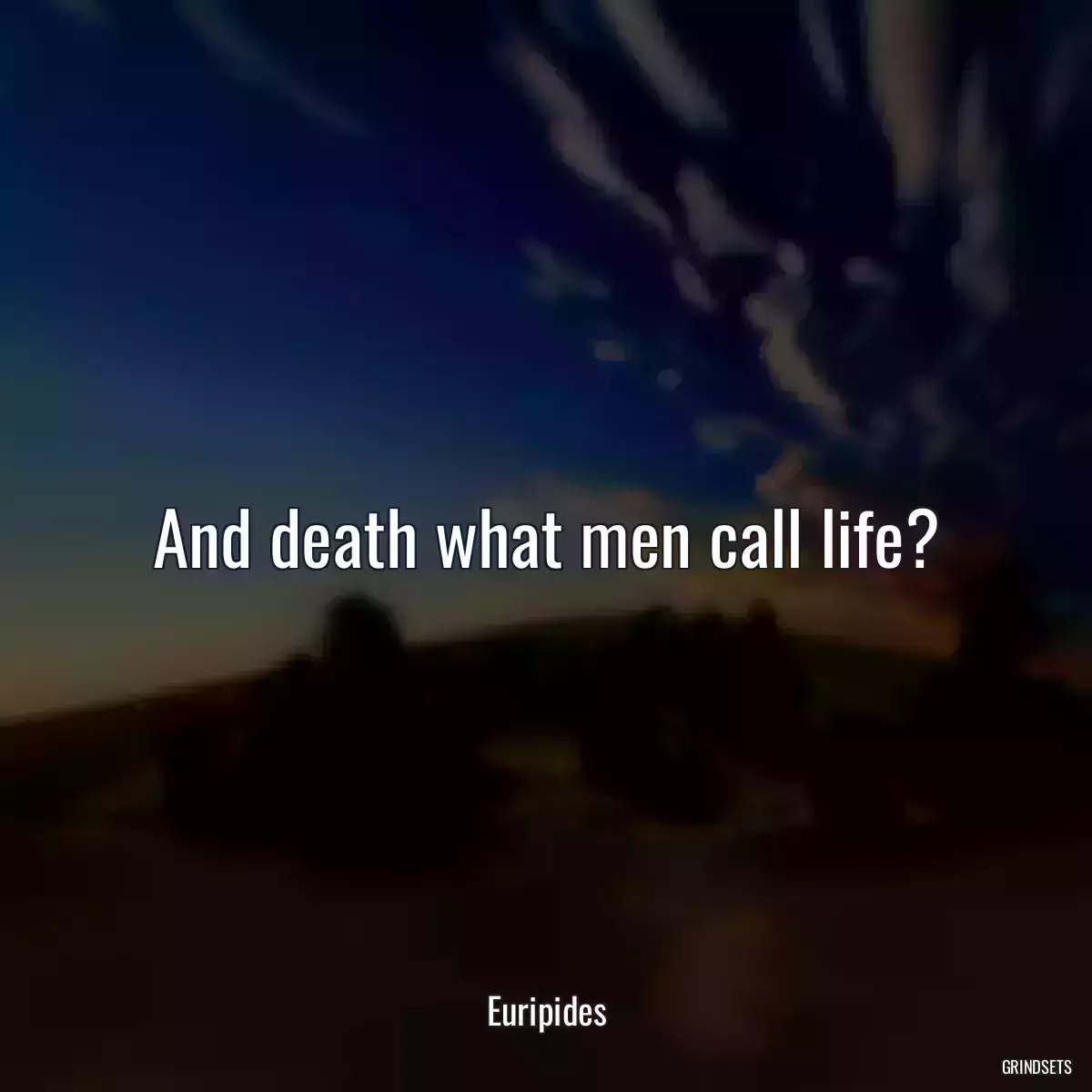 And death what men call life?