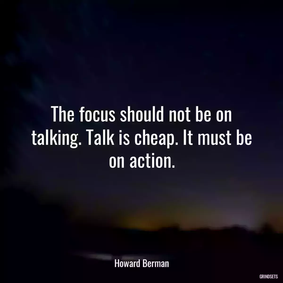 The focus should not be on talking. Talk is cheap. It must be on action.