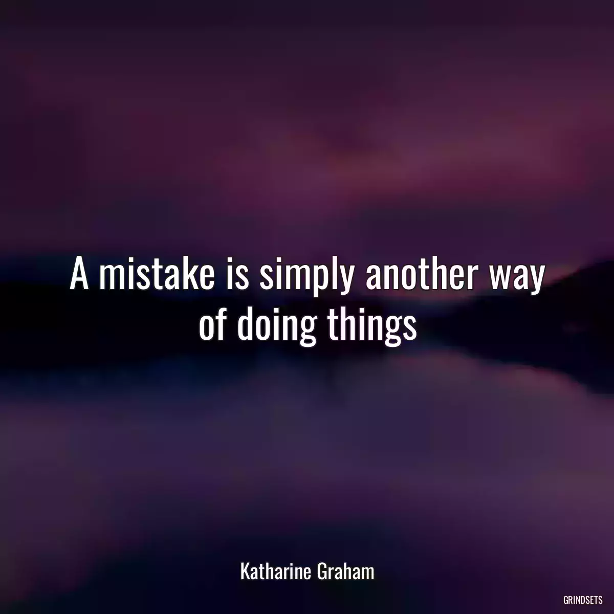 A mistake is simply another way of doing things