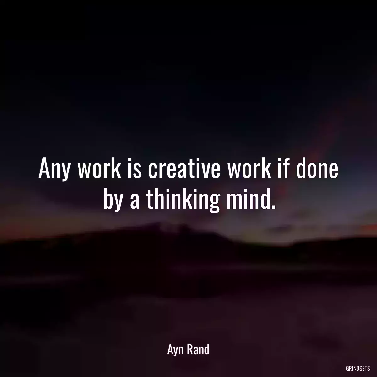 Any work is creative work if done by a thinking mind.