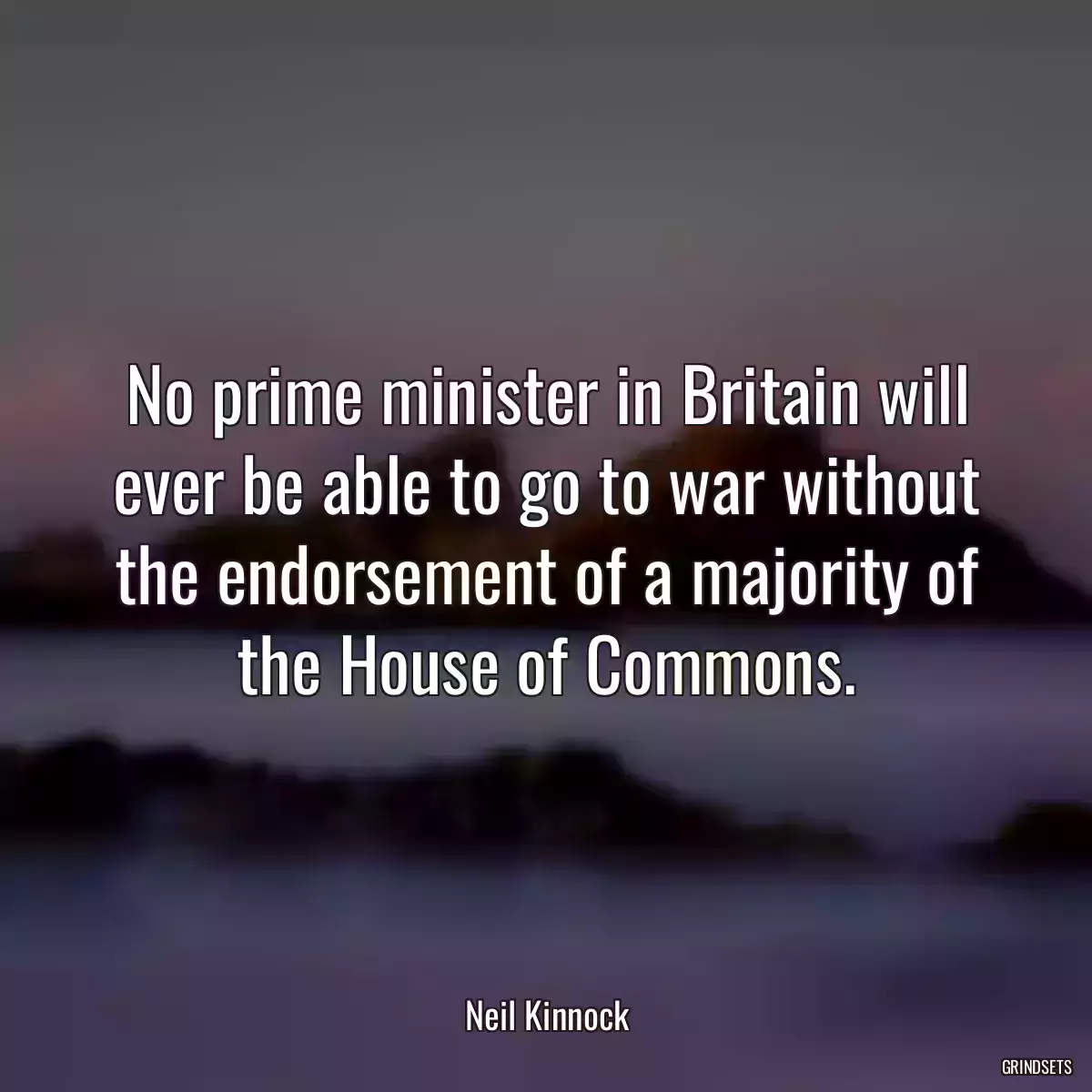 No prime minister in Britain will ever be able to go to war without the endorsement of a majority of the House of Commons.