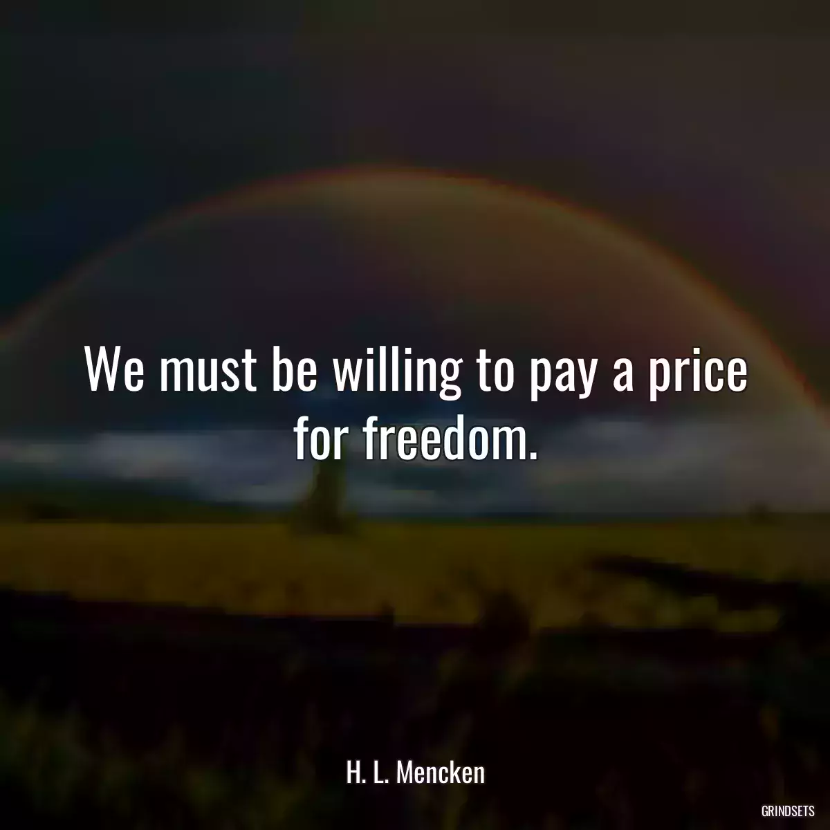 We must be willing to pay a price for freedom.