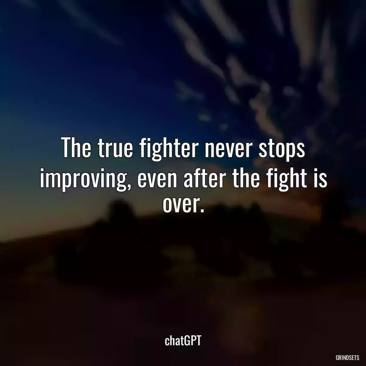 The true fighter never stops improving, even after the fight is over.