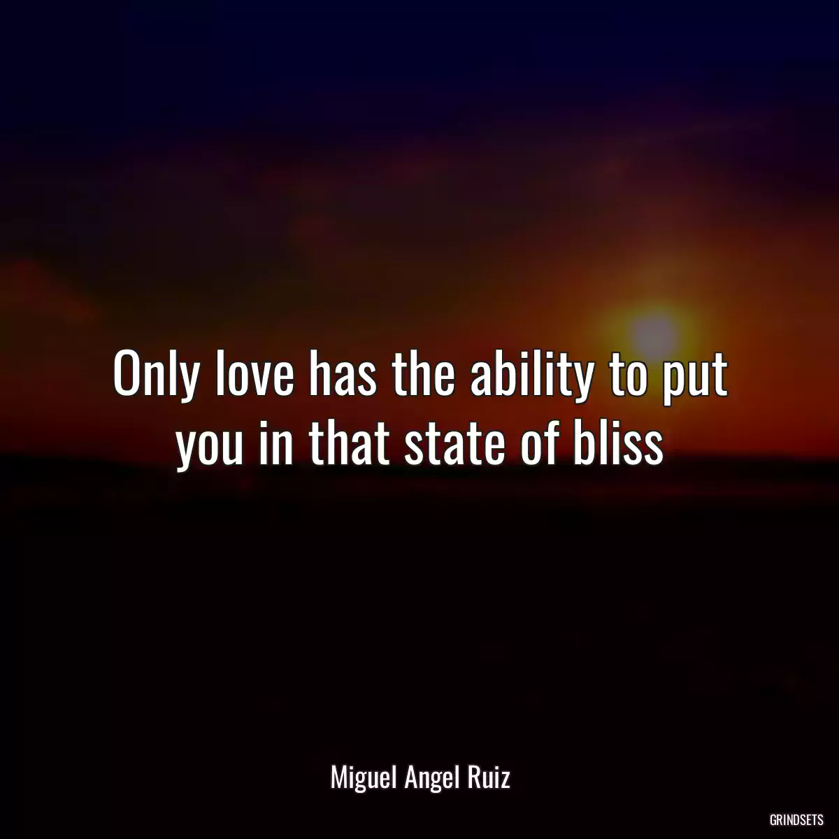 Only love has the ability to put you in that state of bliss