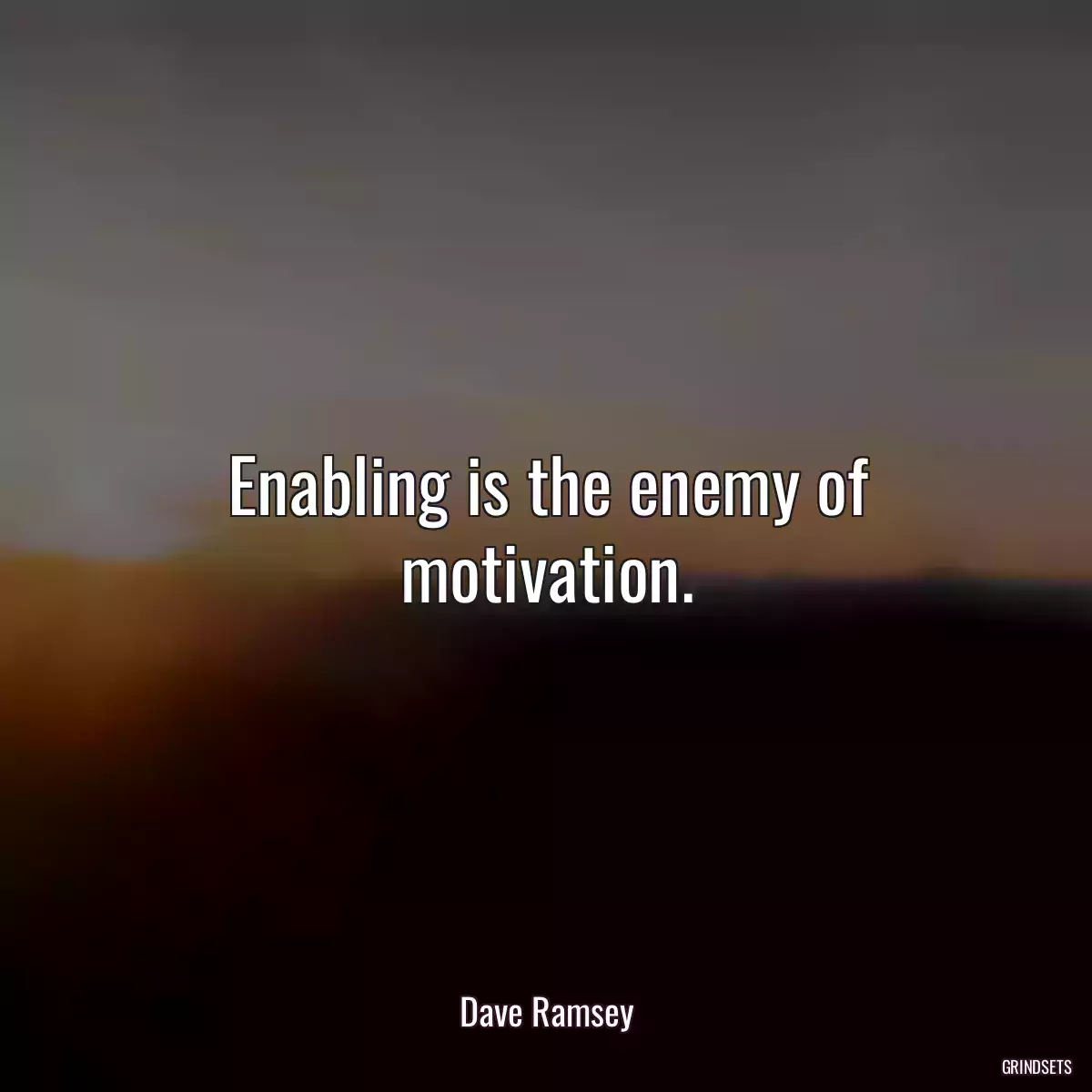 Enabling is the enemy of motivation.