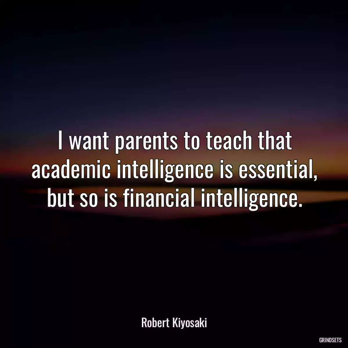 I want parents to teach that academic intelligence is essential, but so is financial intelligence.