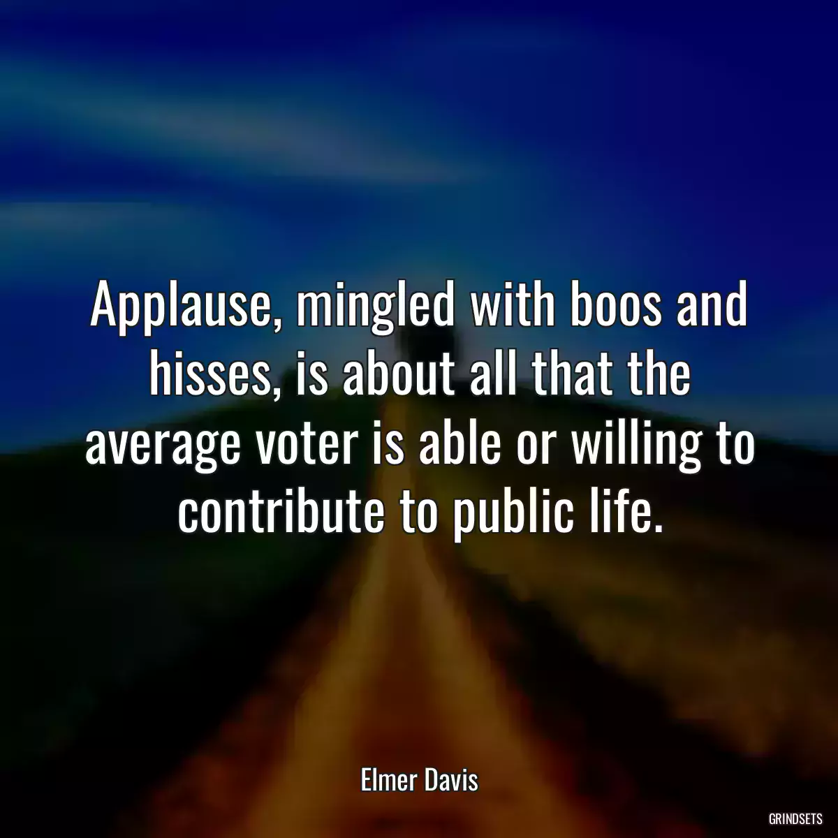 Applause, mingled with boos and hisses, is about all that the average voter is able or willing to contribute to public life.