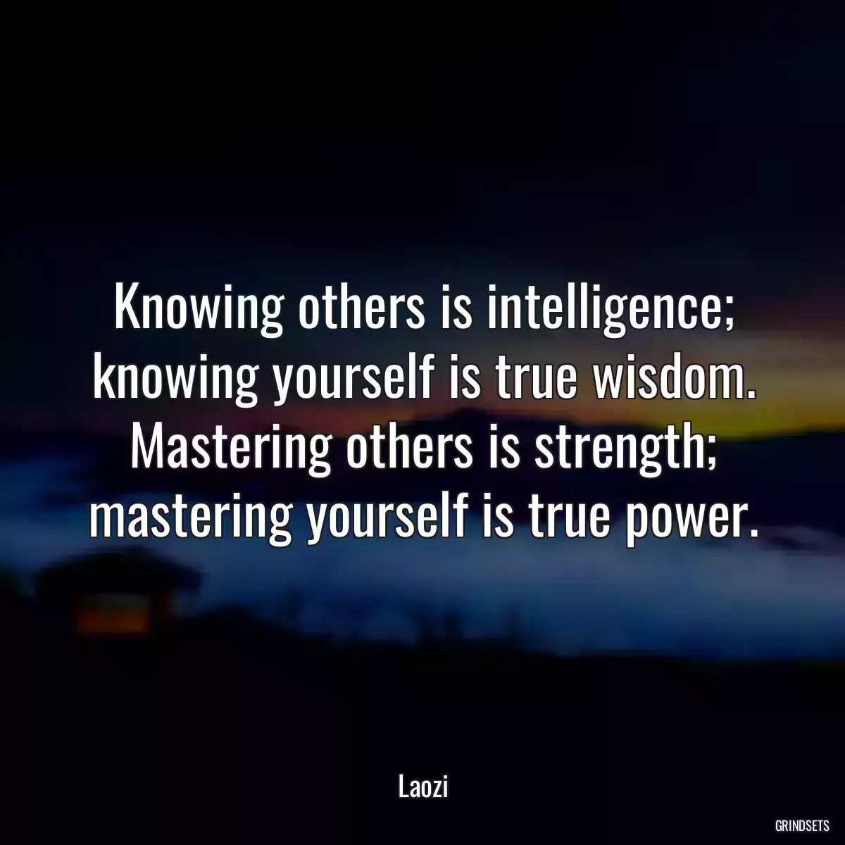 Knowing others is intelligence; knowing yourself is true wisdom. Mastering others is strength; mastering yourself is true power.