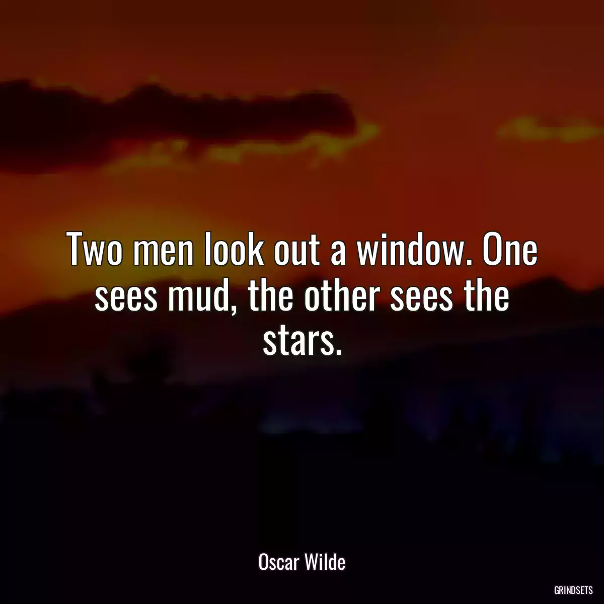 Two men look out a window. One sees mud, the other sees the stars.
