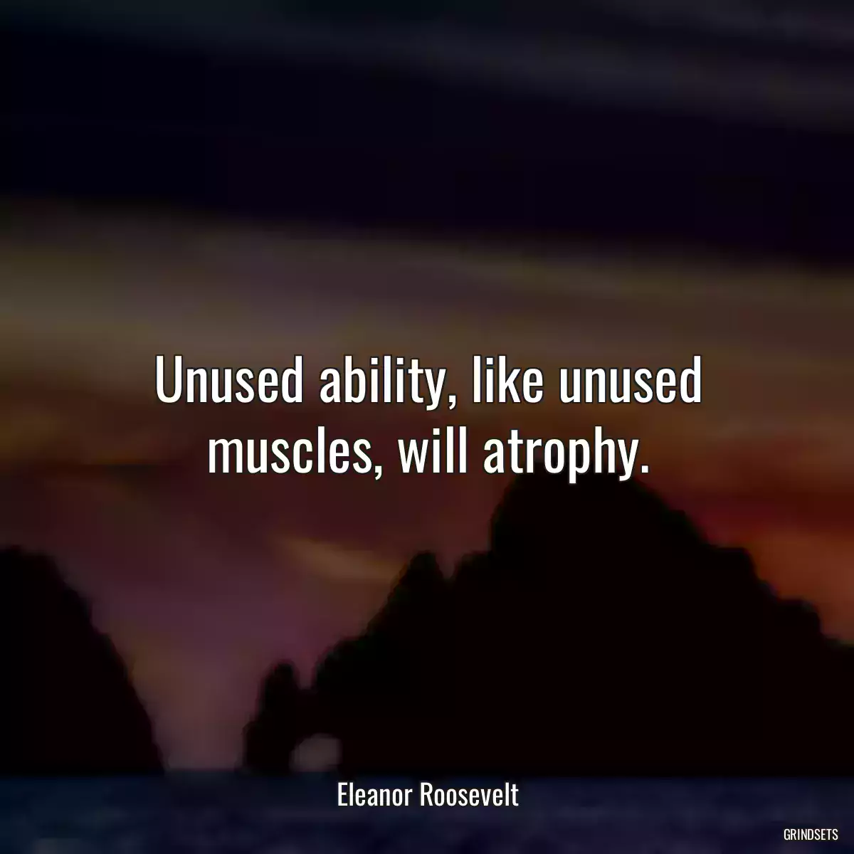 Unused ability, like unused muscles, will atrophy.