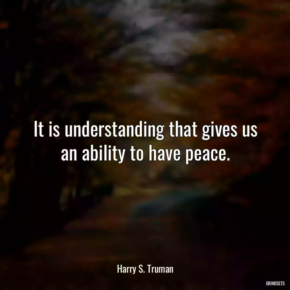 It is understanding that gives us an ability to have peace.