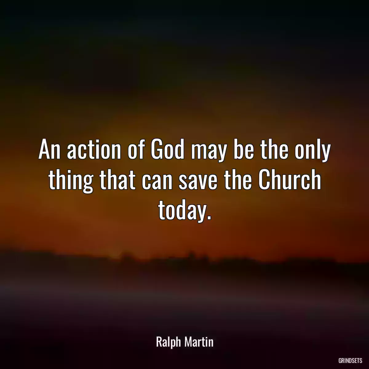 An action of God may be the only thing that can save the Church today.