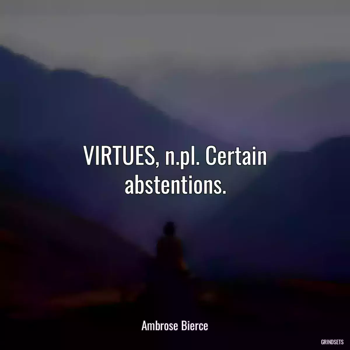 VIRTUES, n.pl. Certain abstentions.