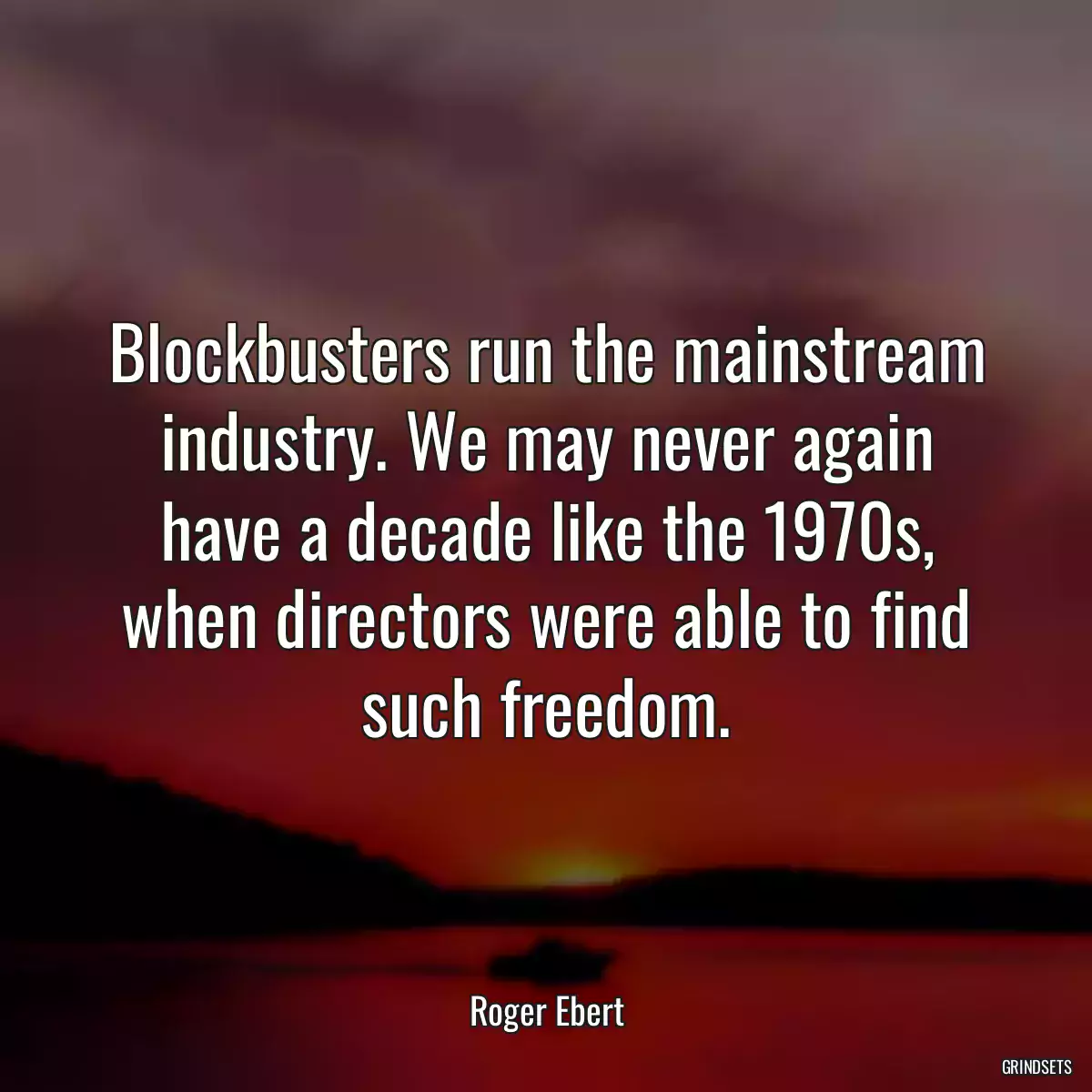 Blockbusters run the mainstream industry. We may never again have a decade like the 1970s, when directors were able to find such freedom.