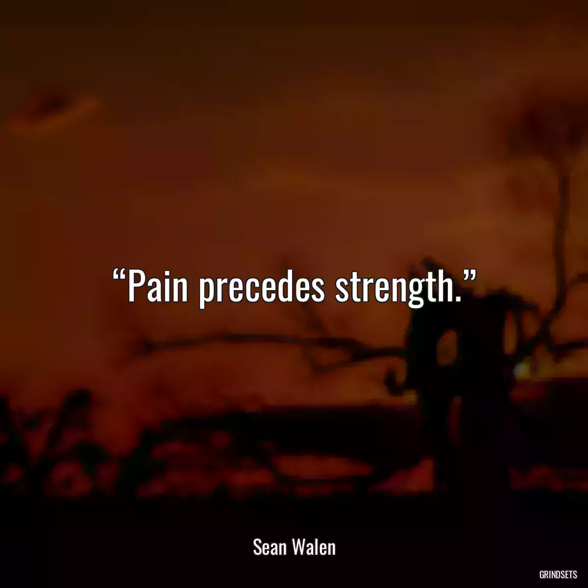 “Pain precedes strength.”