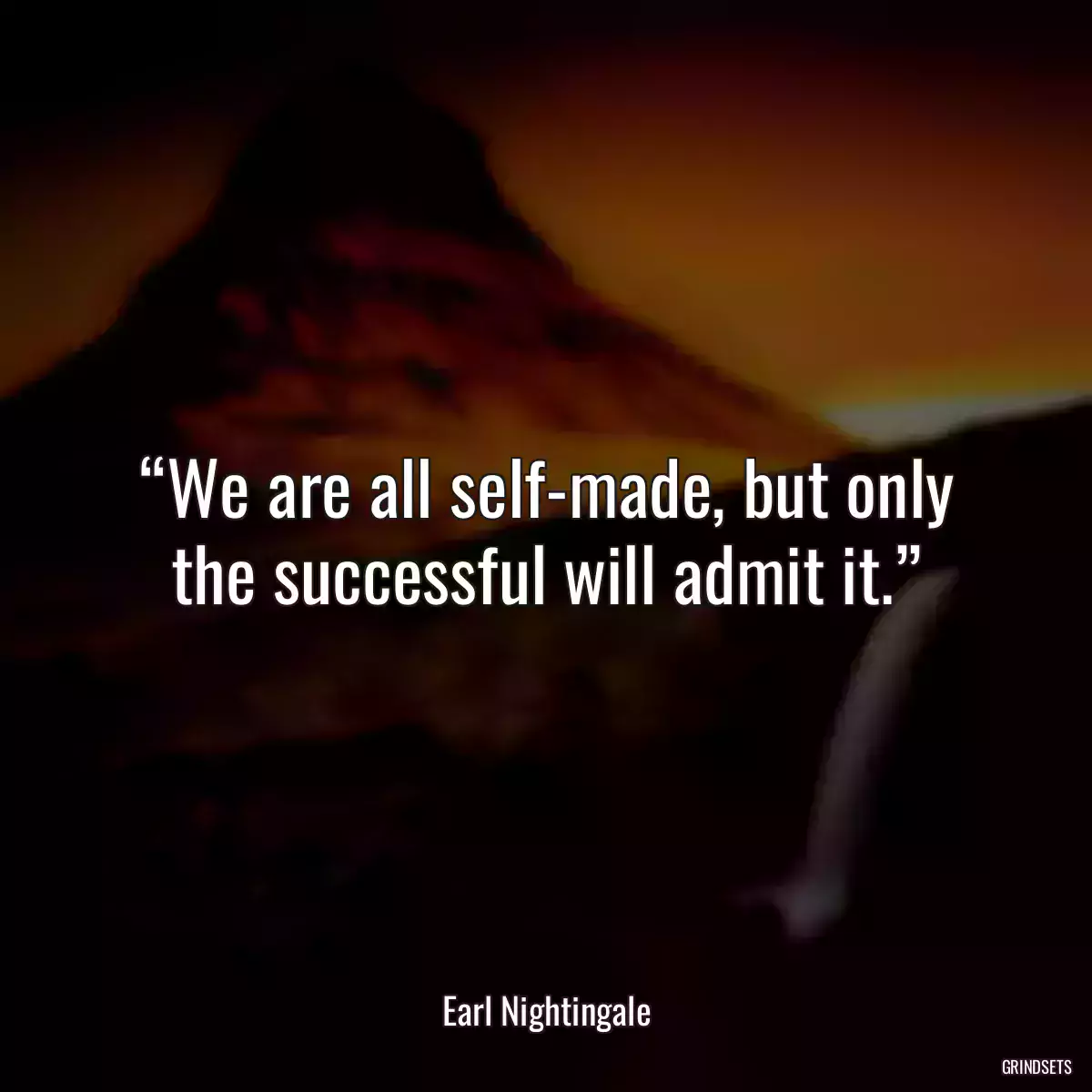 “We are all self-made, but only the successful will admit it.”