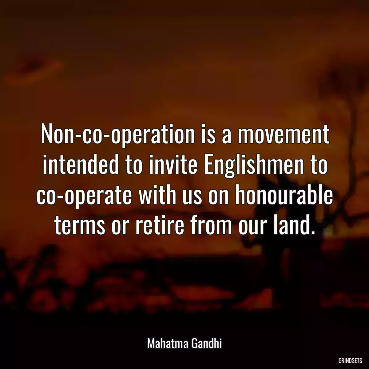 Non-co-operation is a movement intended to invite Englishmen to co-operate with us on honourable terms or retire from our land.