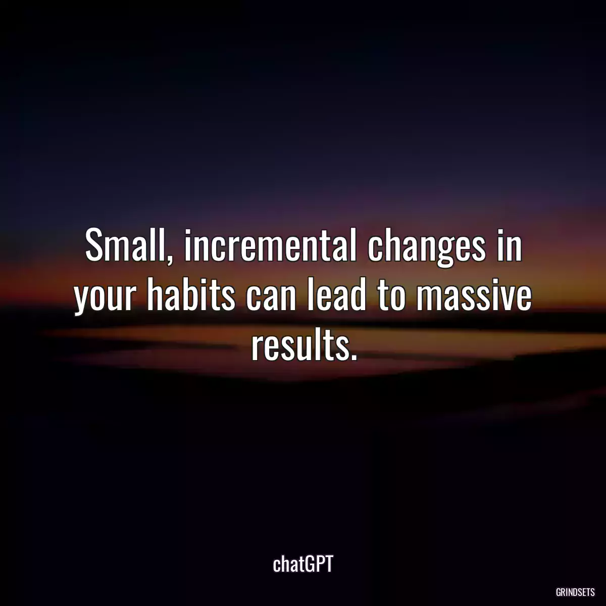Small, incremental changes in your habits can lead to massive results.