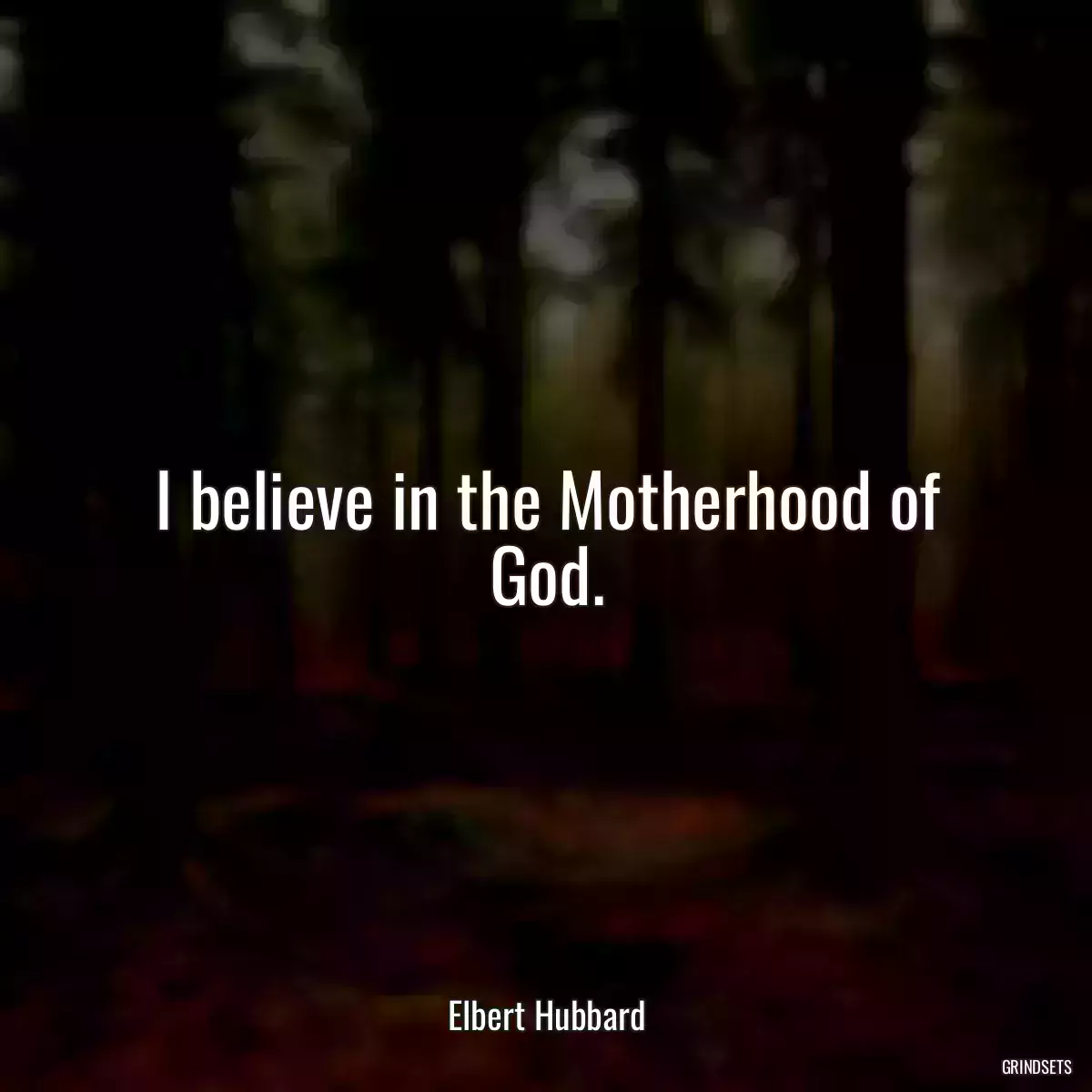 I believe in the Motherhood of God.