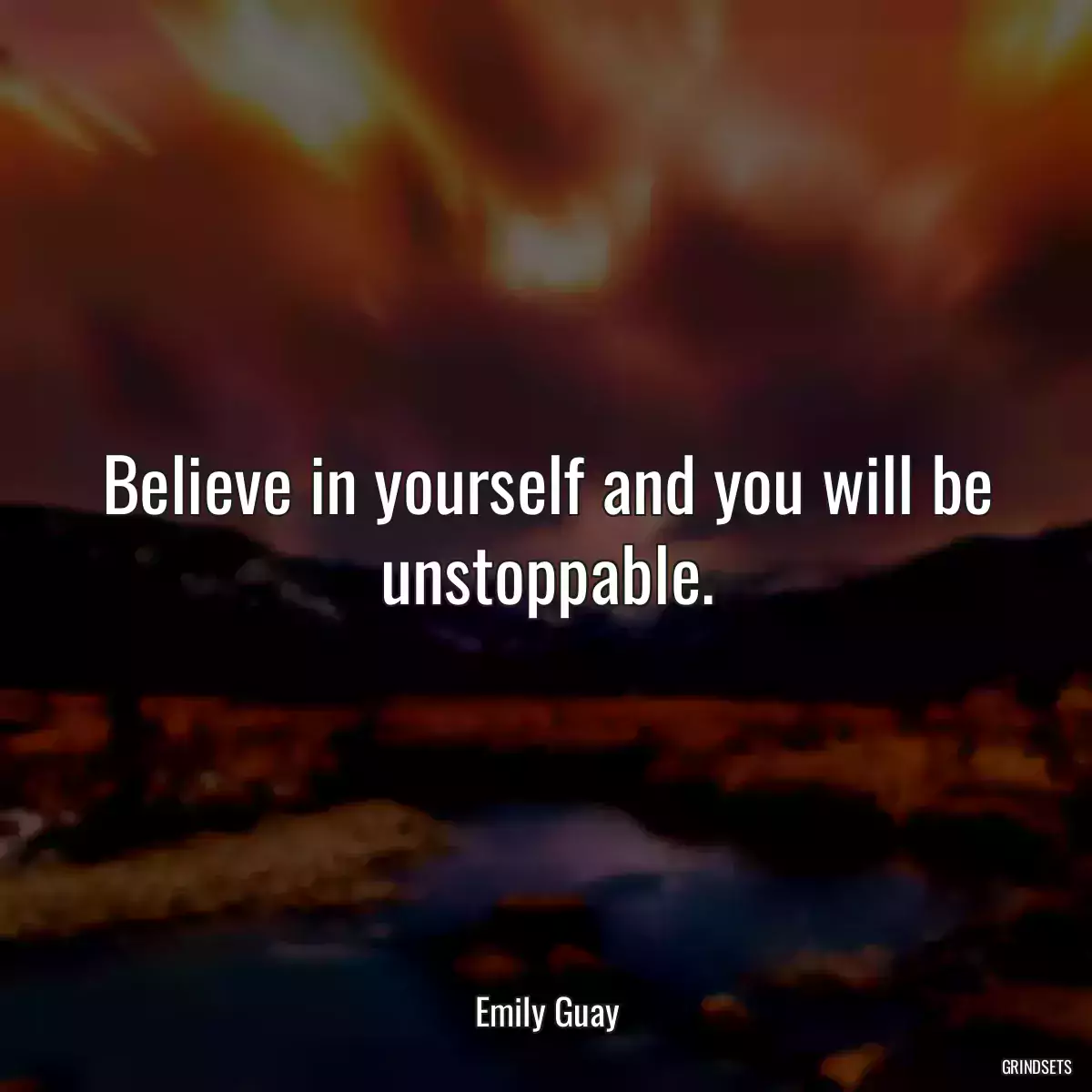 Believe in yourself and you will be unstoppable.