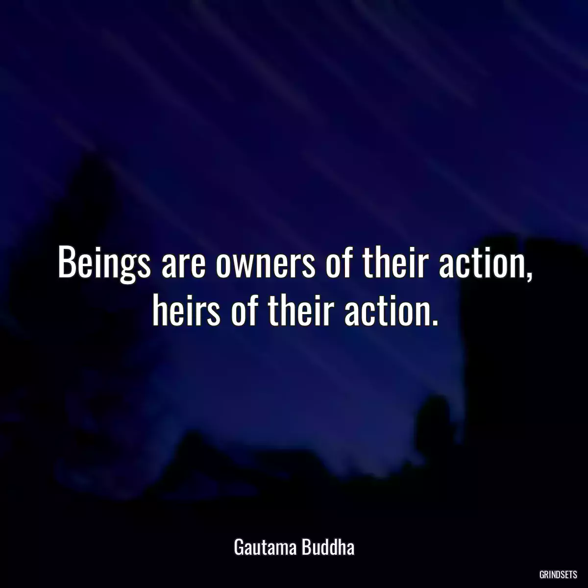 Beings are owners of their action, heirs of their action.