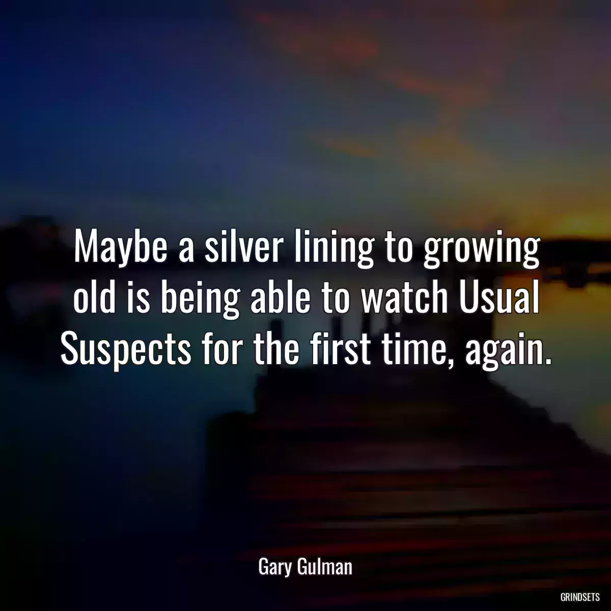 Maybe a silver lining to growing old is being able to watch Usual Suspects for the first time, again.