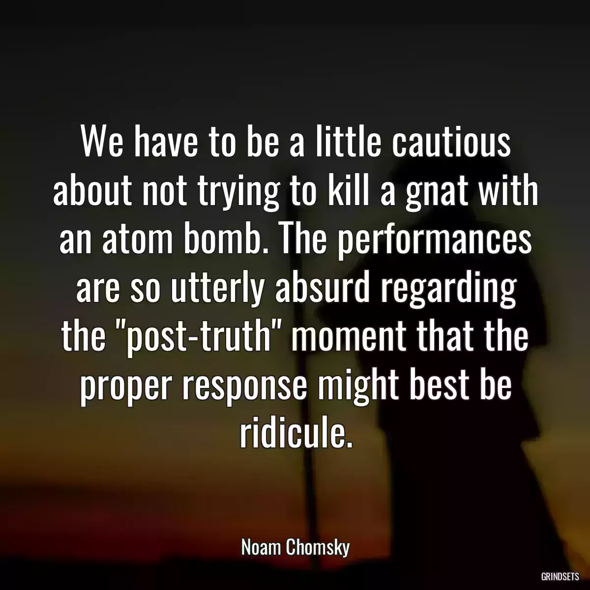 We have to be a little cautious about not trying to kill a gnat with an atom bomb. The performances are so utterly absurd regarding the \