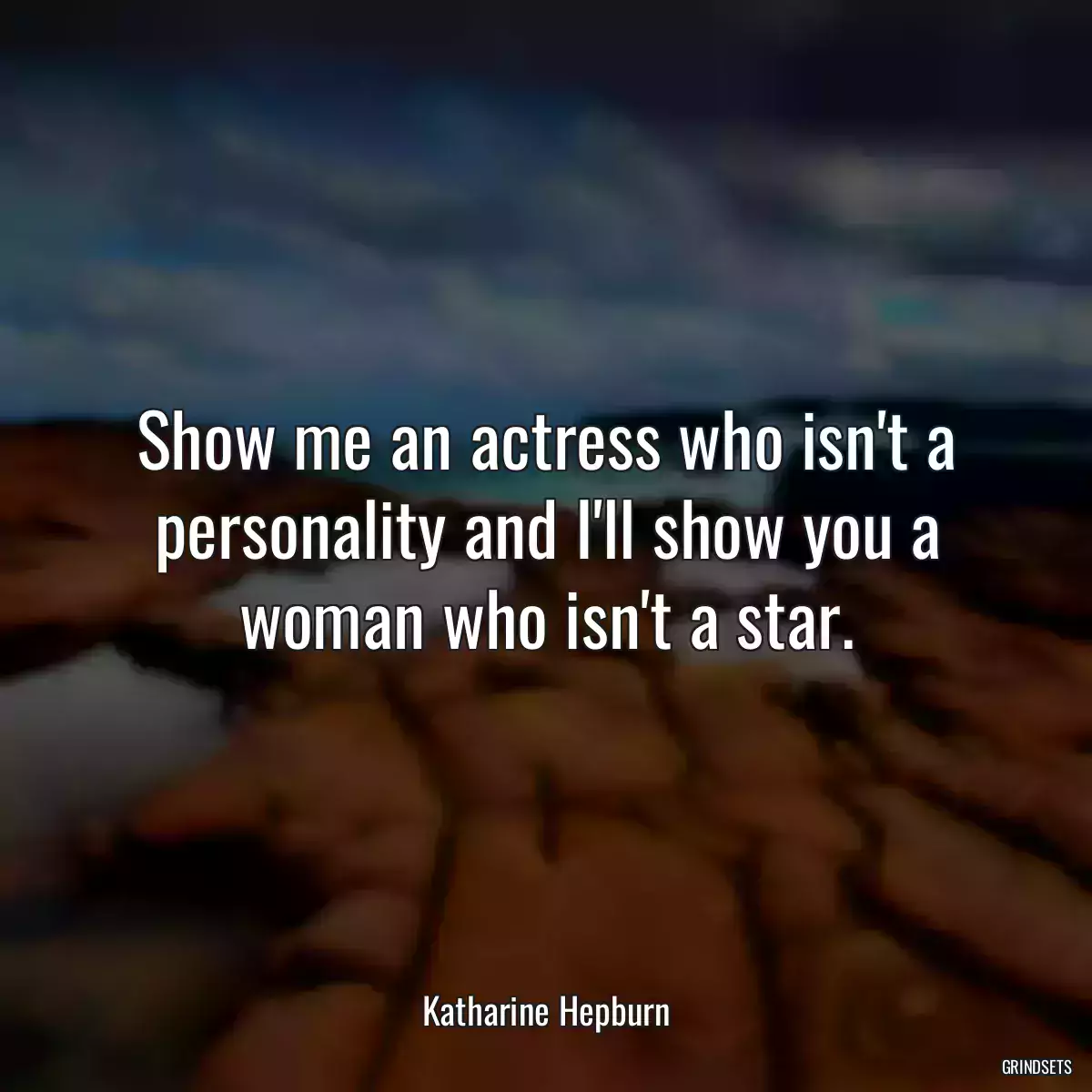 Show me an actress who isn\'t a personality and I\'ll show you a woman who isn\'t a star.