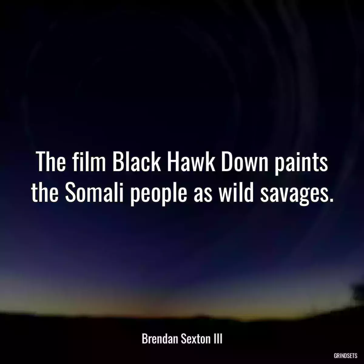 The film Black Hawk Down paints the Somali people as wild savages.