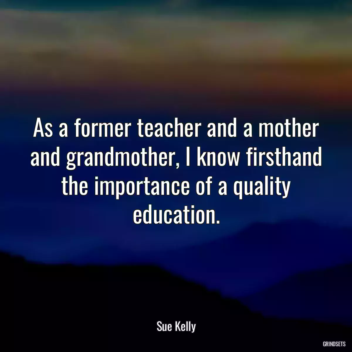 As a former teacher and a mother and grandmother, I know firsthand the importance of a quality education.