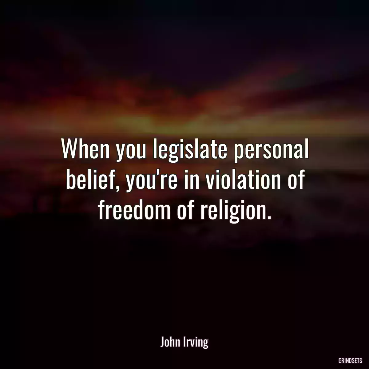 When you legislate personal belief, you\'re in violation of freedom of religion.