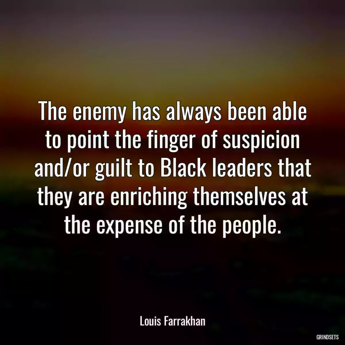 The enemy has always been able to point the finger of suspicion and/or guilt to Black leaders that they are enriching themselves at the expense of the people.