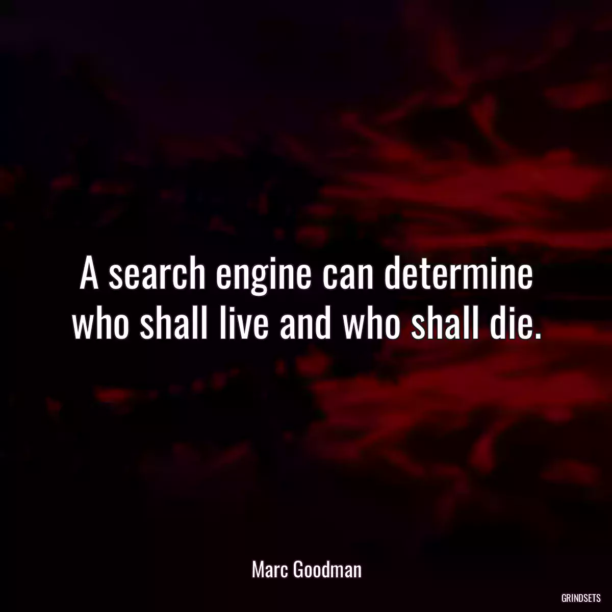 A search engine can determine who shall live and who shall die.