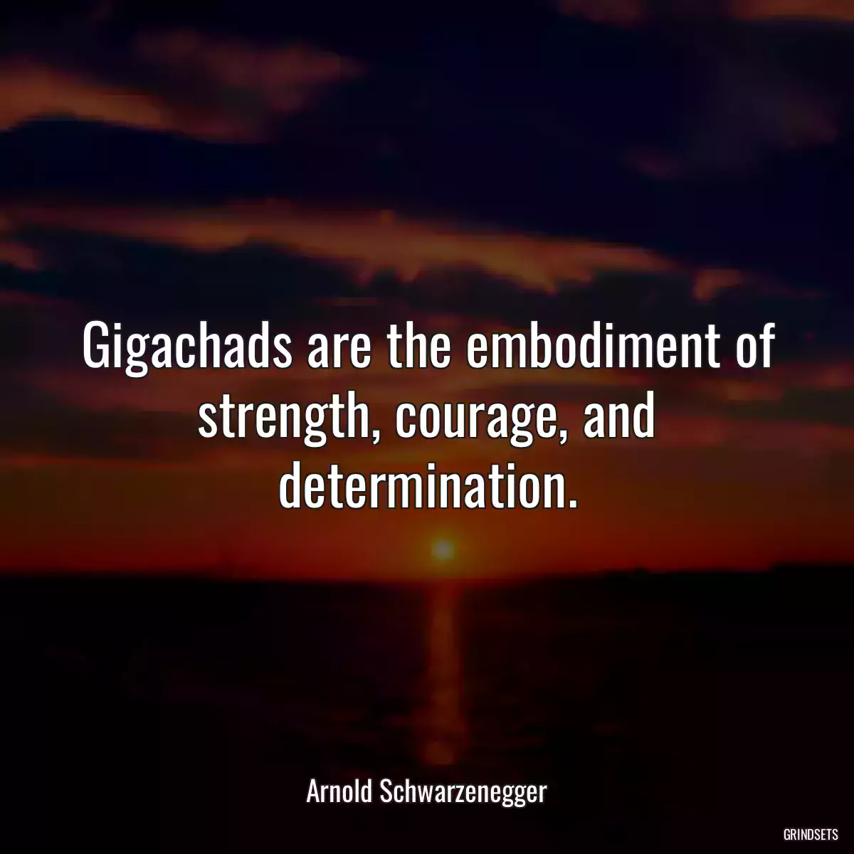 Gigachads are the embodiment of strength, courage, and determination.