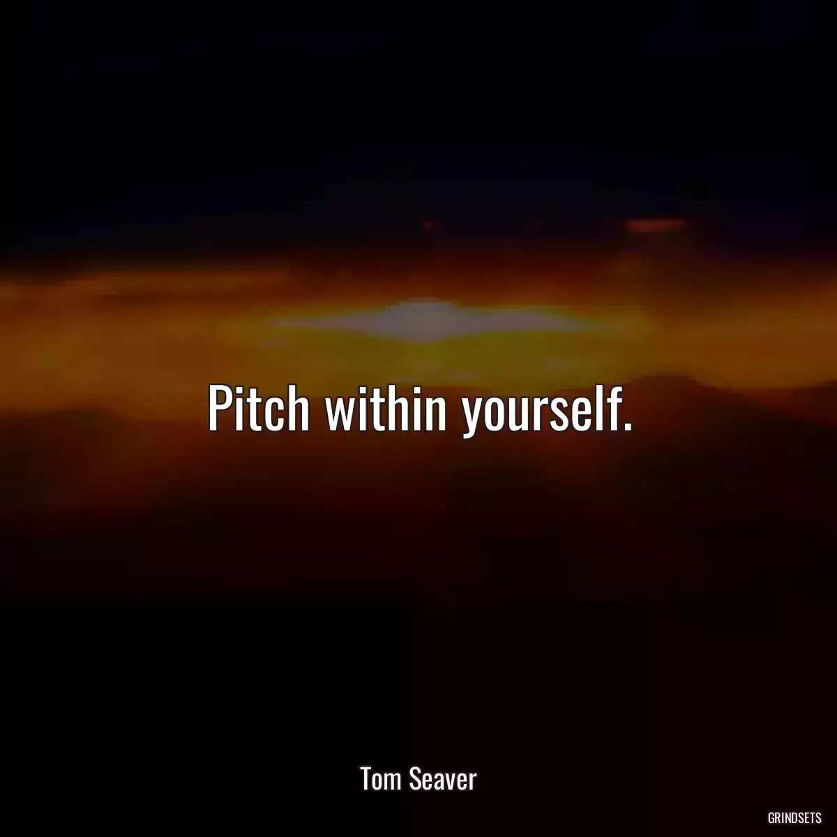 Pitch within yourself.