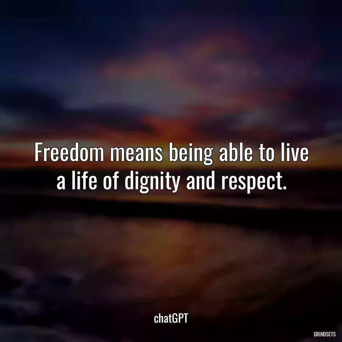 Freedom means being able to live a life of dignity and respect.