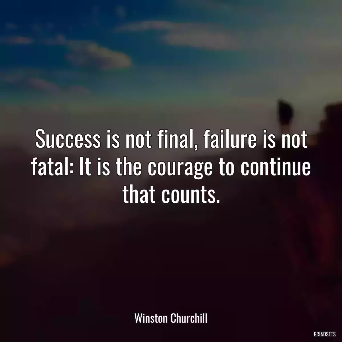 Success is not final, failure is not fatal: It is the courage to continue that counts.