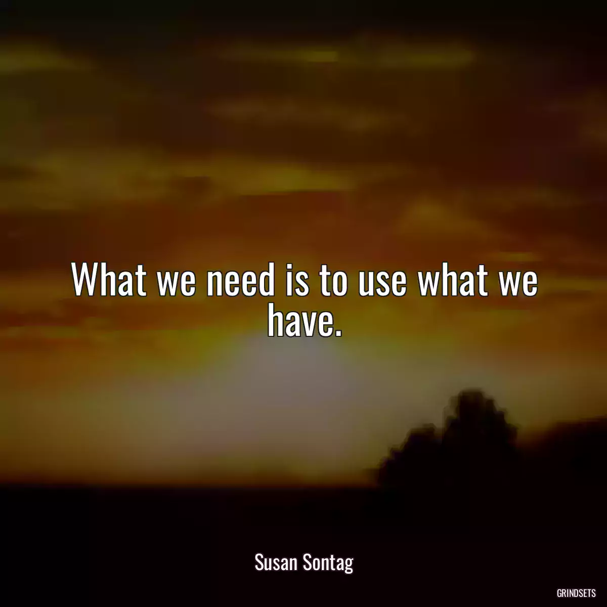 What we need is to use what we have.