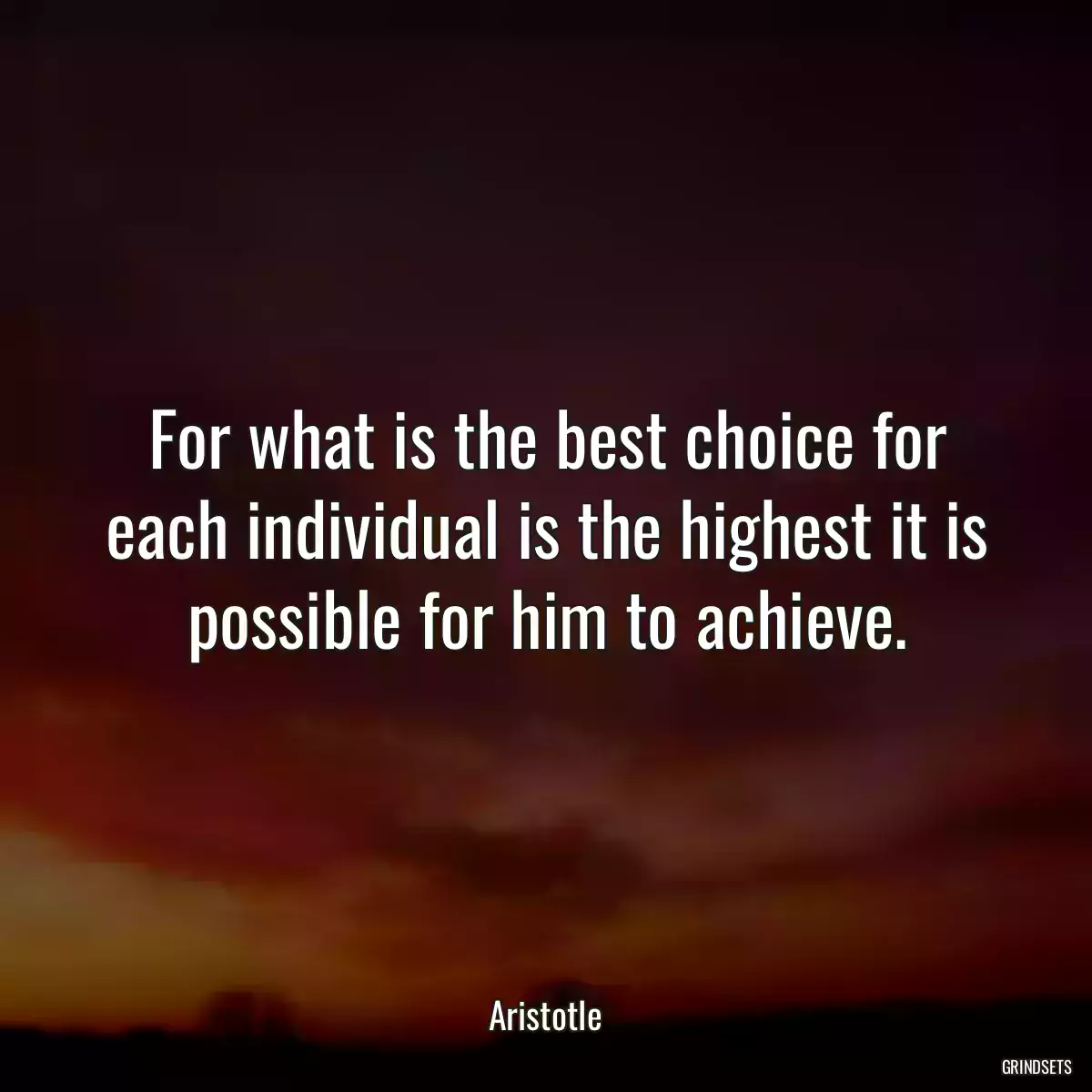 For what is the best choice for each individual is the highest it is possible for him to achieve.