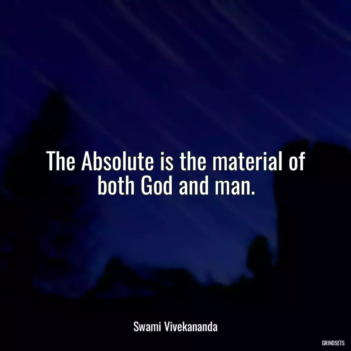 The Absolute is the material of both God and man.